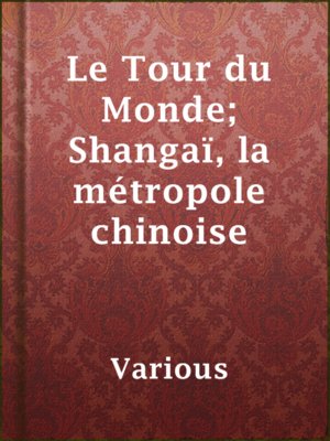 cover image of Le Tour du Monde; Shangaï, la métropole chinoise